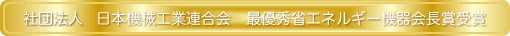 社団法人日本機械工業連合会 最優秀省エネルギー機器会長賞受賞